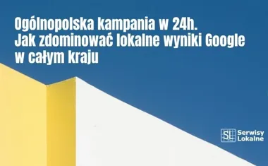 Obraz do artykułu: Ogólnopolska kampania w 24h: Jak zdominować lokalne wyniki Google w całym kraju